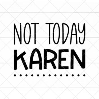 Not Today Karen SVG file for Cricut and Silhouette Vinyl Projects